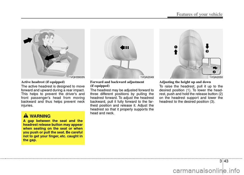 KIA Sedona 2011 2.G Workshop Manual 343
Features of your vehicle
Active headrest (if equipped)
The active headrest is designed to move
forward and upward during a rear impact.
This helps to prevent the drivers and
front passenger’s h KIA Sedona 2011 2.G Workshop Manual 343
Features of your vehicle
Active headrest (if equipped)
The active headrest is designed to move
forward and upward during a rear impact.
This helps to prevent the drivers and
front passenger’s h