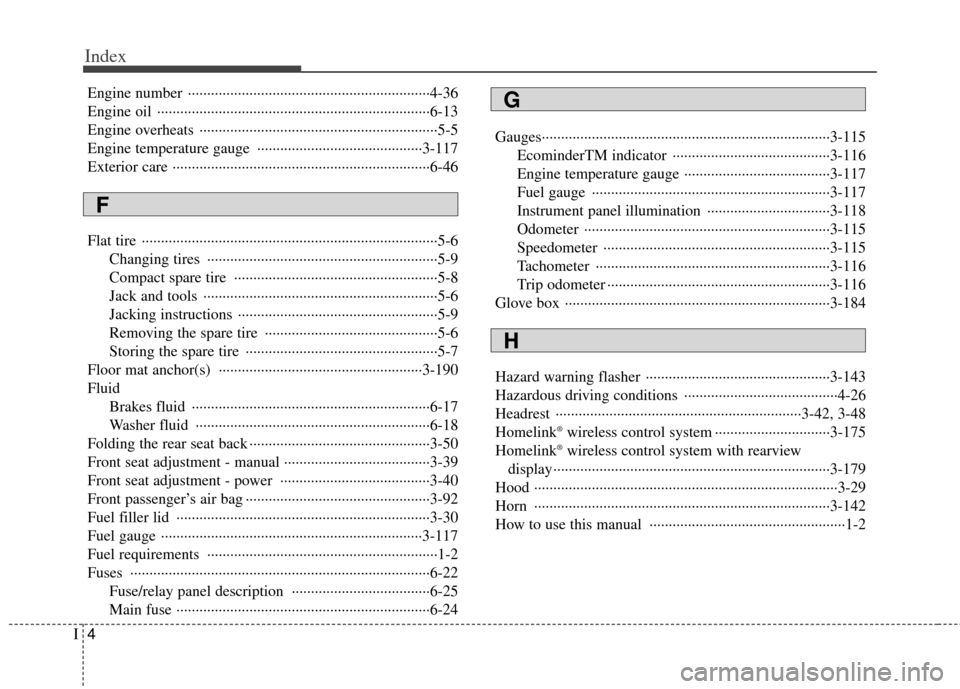 KIA Sedona 2011 2.G Owners Manual Index
4I
Engine number ··················\
··················\
··················\
·········4-36
Engine oil ············· KIA Sedona 2011 2.G Owners Manual Index
4I
Engine number ··················\
··················\
··················\
·········4-36
Engine oil ·············Â