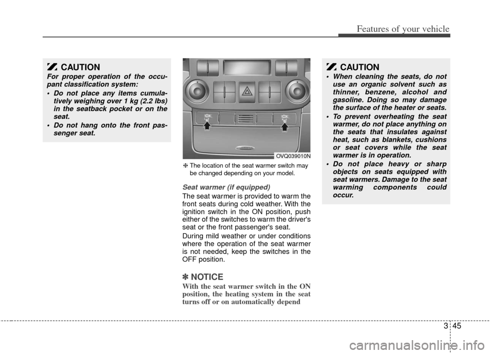 KIA Sedona 2011 2.G Repair Manual 345
Features of your vehicle
Seat warmer (if equipped)
The seat warmer is provided to warm the
front seats during cold weather. With the
ignition switch in the ON position, push
either of the switches KIA Sedona 2011 2.G Repair Manual 345
Features of your vehicle
Seat warmer (if equipped)
The seat warmer is provided to warm the
front seats during cold weather. With the
ignition switch in the ON position, push
either of the switches