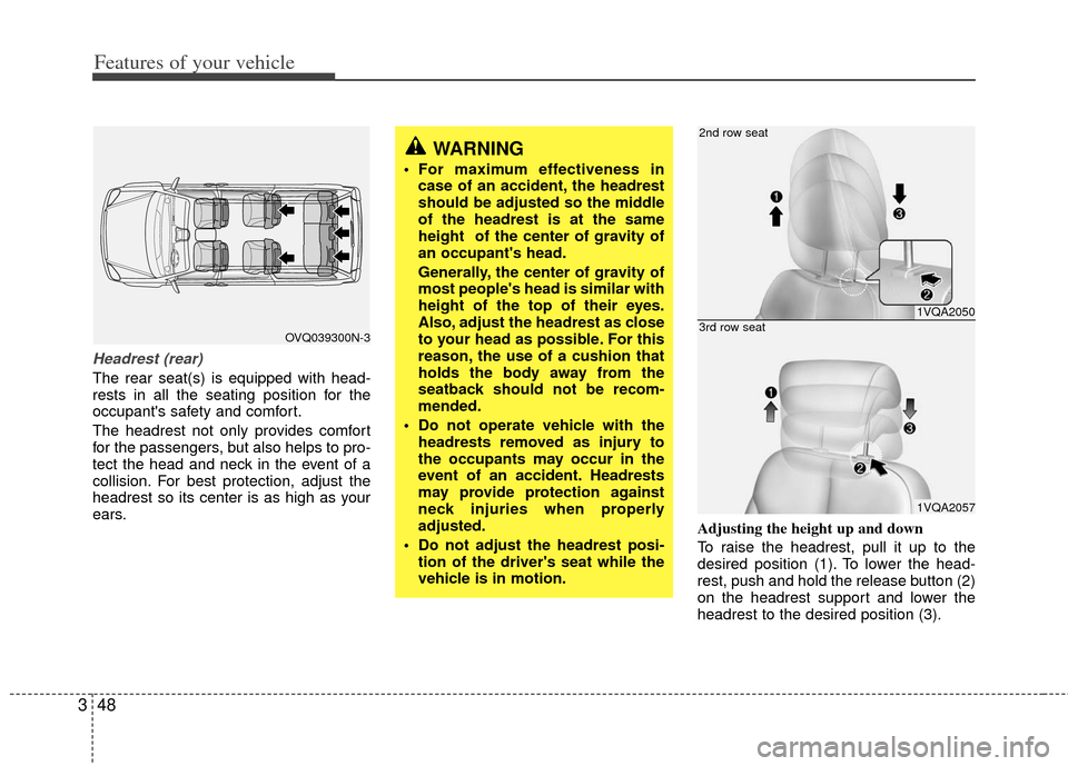 KIA Sedona 2011 2.G Repair Manual Features of your vehicle
48
3
Headrest (rear)
The rear seat(s) is equipped with head-
rests in all the seating position for the
occupants safety and comfort.
The headrest not only provides comfort
fo