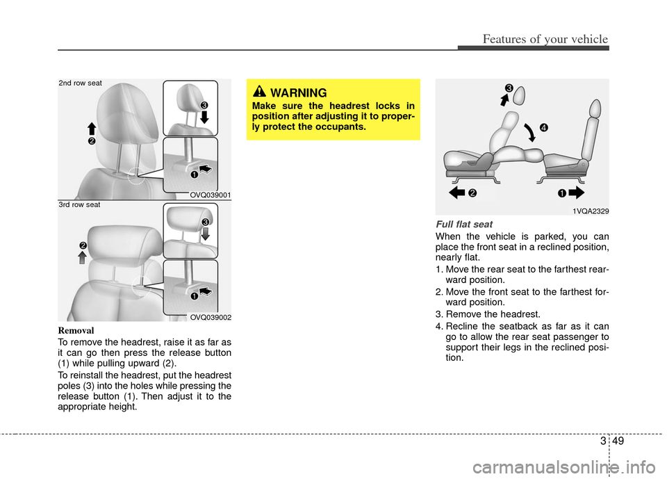 KIA Sedona 2011 2.G Repair Manual 349
Features of your vehicle
Removal
To remove the headrest, raise it as far as
it can go then press the release button
(1) while pulling upward (2).
To reinstall the headrest, put the headrest
poles KIA Sedona 2011 2.G Repair Manual 349
Features of your vehicle
Removal
To remove the headrest, raise it as far as
it can go then press the release button
(1) while pulling upward (2).
To reinstall the headrest, put the headrest
poles