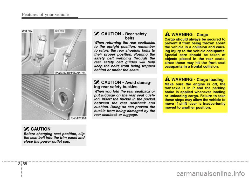 KIA Sedona 2011 2.G Owners Guide Features of your vehicle
58
3
WARNING- Cargo
Cargo should always be secured to
prevent it from being thrown about
the vehicle in a collision and caus-
ing injury to the vehicle occupants.
Special care