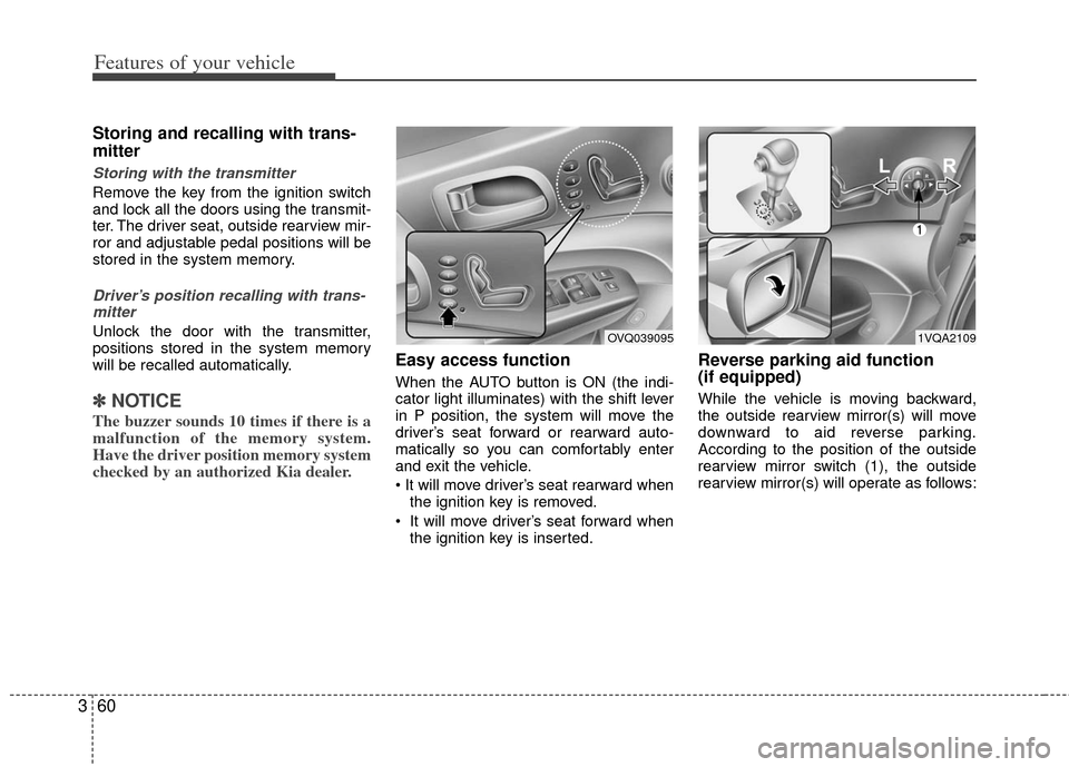 KIA Sedona 2011 2.G Owners Manual Features of your vehicle
60
3
Storing and recalling with trans-
mitter
Storing with the transmitter
Remove the key from the ignition switch
and lock all the doors using the transmit-
ter. The driver s