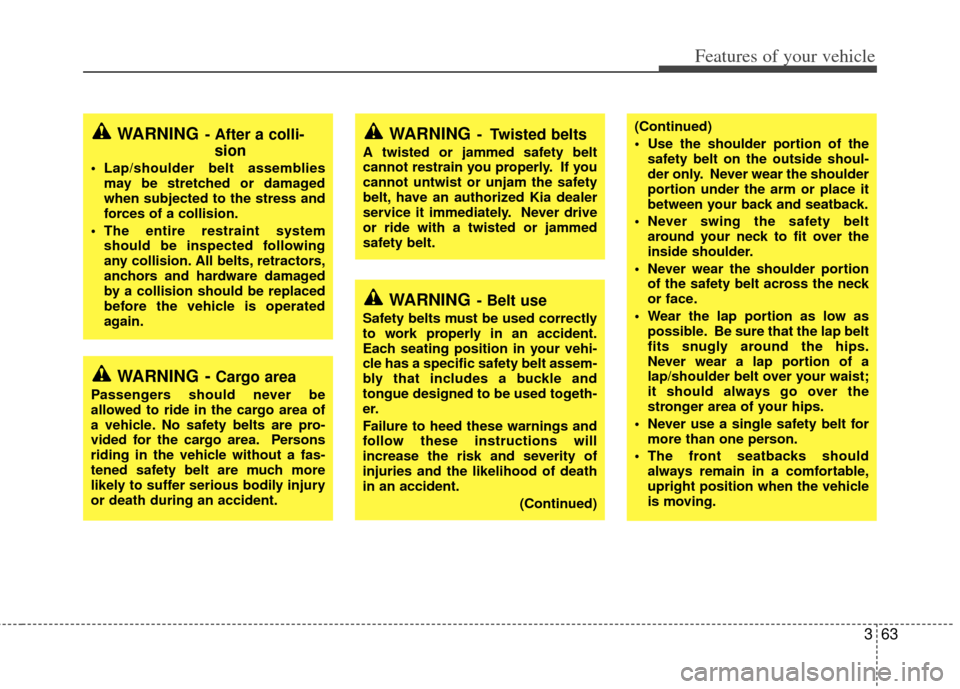 KIA Sedona 2011 2.G Manual PDF 363
Features of your vehicle
WARNING- After a colli-sion
Lap/shoulder belt assemblies
may be stretched or damaged
when subjected to the stress and
forces of a collision.
The entire restraint system KIA Sedona 2011 2.G Manual PDF 363
Features of your vehicle
WARNING- After a colli-sion
Lap/shoulder belt assemblies
may be stretched or damaged
when subjected to the stress and
forces of a collision.
The entire restraint system