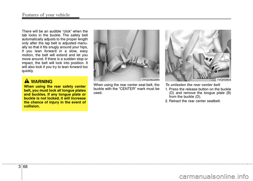 KIA Sedona 2011 2.G Owners Manual Features of your vehicle
68
3
There will be an audible “click” when the
tab locks in the buckle. The safety belt
automatically adjusts to the proper length
only after the lap belt is adjusted manu