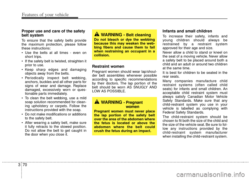 KIA Sedona 2011 2.G Owners Manual Features of your vehicle
70
3
Proper use and care of the safety
belt system  
To ensure that the safety belts provide
the maximum protection, please follow
these instructions:
 Use the belts at all ti