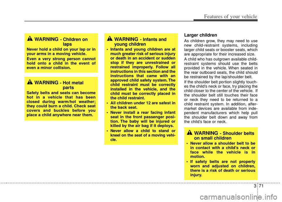 KIA Sedona 2011 2.G Owners Manual 371
Features of your vehicle
Larger children  
As children grow, they may need to use
new child-restraint systems, including
larger child seats or booster seats, which
are appropriate for their increa
