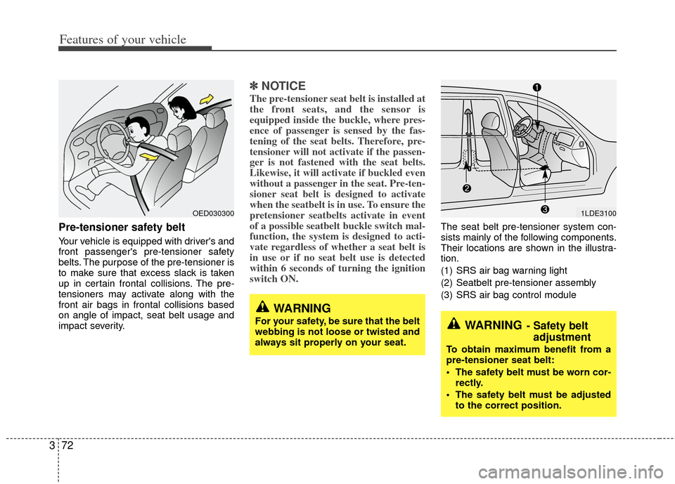 KIA Sedona 2011 2.G Manual Online Features of your vehicle
72
3
Pre-tensioner safety belt
Your vehicle is equipped with drivers and
front passengers pre-tensioner safety
belts. The purpose of the pre-tensioner is
to make sure that KIA Sedona 2011 2.G Manual Online Features of your vehicle
72
3
Pre-tensioner safety belt
Your vehicle is equipped with drivers and
front passengers pre-tensioner safety
belts. The purpose of the pre-tensioner is
to make sure that