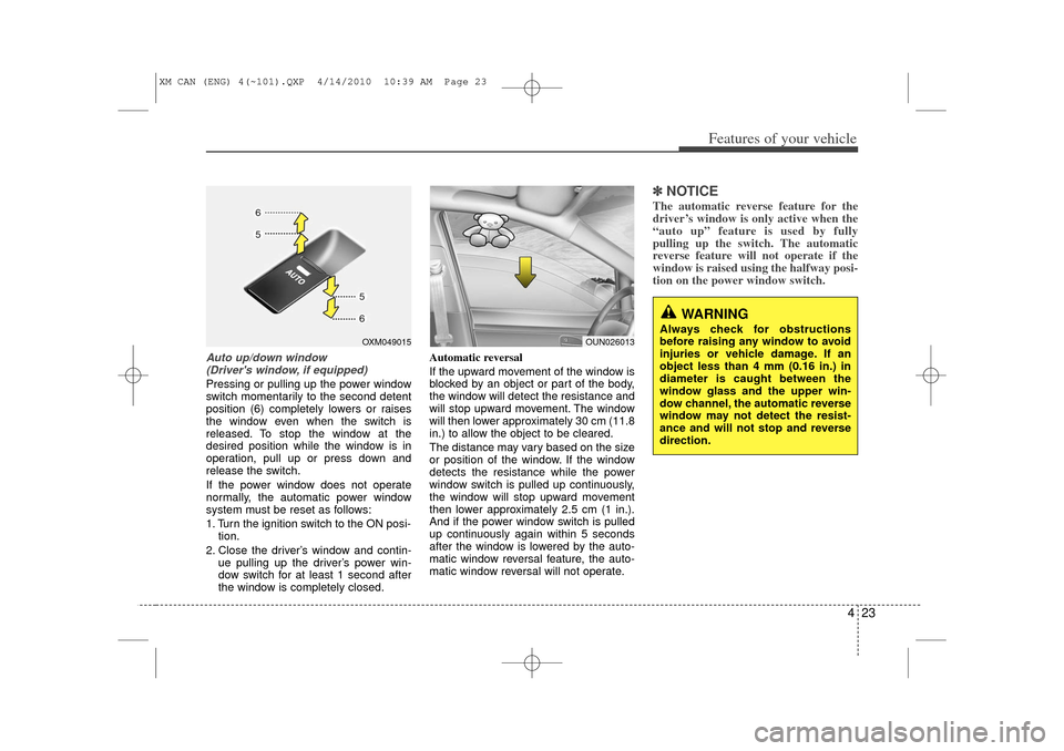 KIA Sorento 2011 2.G Owners Manual 423
Features of your vehicle
Auto up/down window (Drivers window, if equipped) Pressing or pulling up the power window
switch momentarily to the second detent
position (6) completely lowers or raises