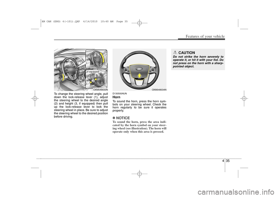 KIA Sorento 2011 2.G Owners Manual 435
Features of your vehicle
To change the steering wheel angle, pull
down the lock-release lever (1), adjust
the steering wheel to the desired angle
(2) and height (3, if equipped) then pull
up the l