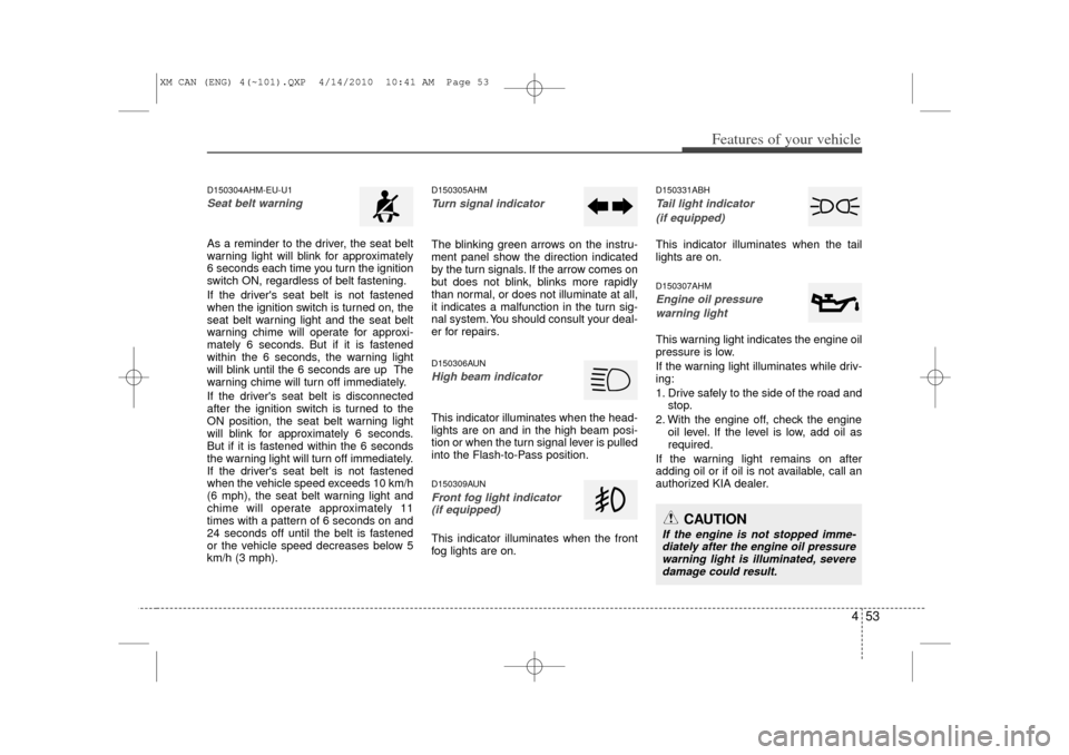 KIA Sorento 2011 2.G Service Manual 453
Features of your vehicle
D150304AHM-EU-U1Seat belt warning As a reminder to the driver, the seat belt
warning light will blink for approximately
6 seconds each time you turn the ignition
switch ON