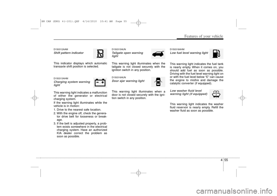 KIA Sorento 2011 2.G Service Manual 455
Features of your vehicle
D150312AAMShift pattern indicator This indicator displays which automatic
transaxle shift position is selected.D150313AHMCharging system warninglightThis warning light ind