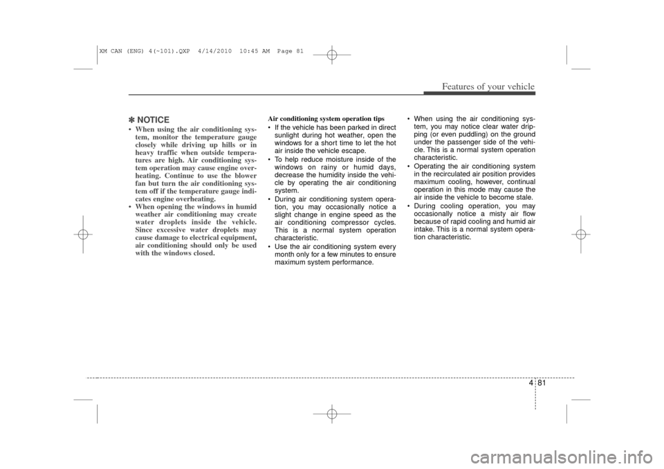 KIA Sorento 2011 2.G Owners Manual 481
Features of your vehicle
✽
✽NOTICE• When using the air conditioning sys-
tem, monitor the temperature gauge
closely while driving up hills or in
heavy traffic when outside tempera-
tures are