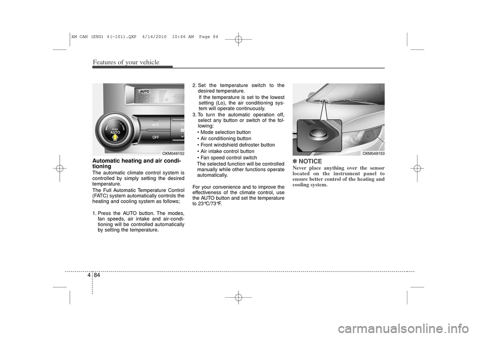 KIA Sorento 2011 2.G Owners Manual Features of your vehicle84
4Automatic heating and air condi-
tioningThe automatic climate control system is
controlled by simply setting the desired
temperature.
The Full Automatic Temperature Control
