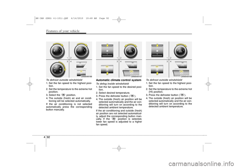 KIA Sorento 2011 2.G Owners Manual Features of your vehicle92
4To defrost outside windshield  1. Set the fan speed to the highest posi-
tion.
2. Set the temperature to the extreme hot position.
3. Select the  position.
4. The outside (