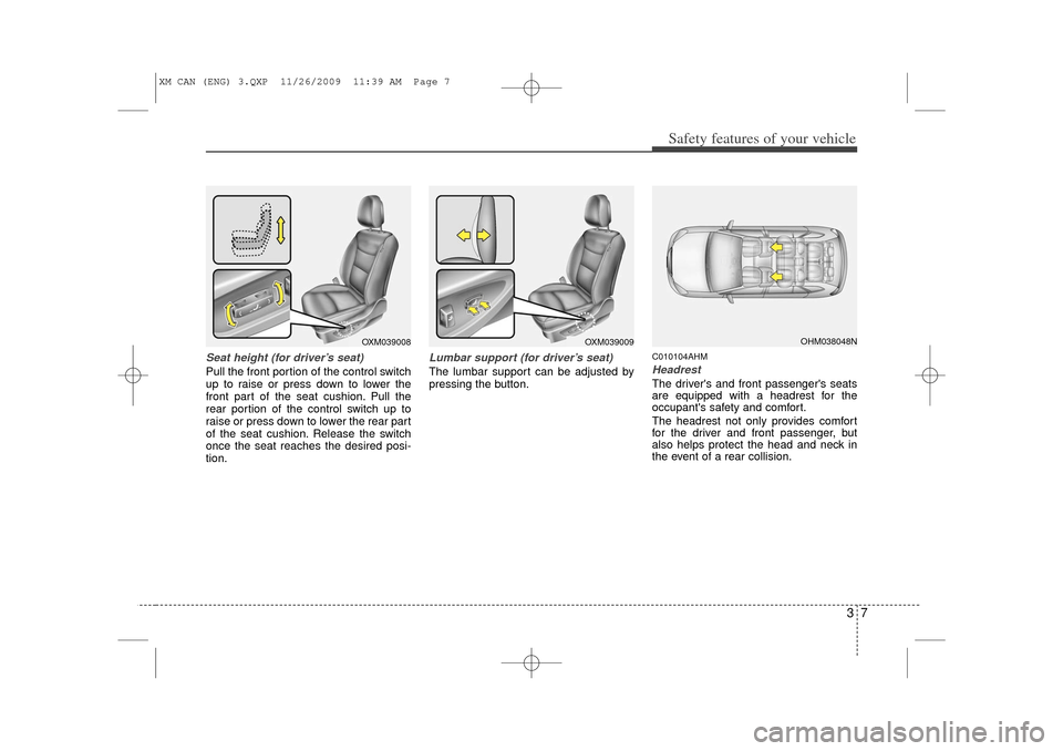 KIA Sorento 2011 2.G User Guide 37
Safety features of your vehicle
Seat height (for driver’s seat)Pull the front portion of the control switch
up to raise or press down to lower the
front part of the seat cushion. Pull the
rear po KIA Sorento 2011 2.G User Guide 37
Safety features of your vehicle
Seat height (for driver’s seat)Pull the front portion of the control switch
up to raise or press down to lower the
front part of the seat cushion. Pull the
rear po