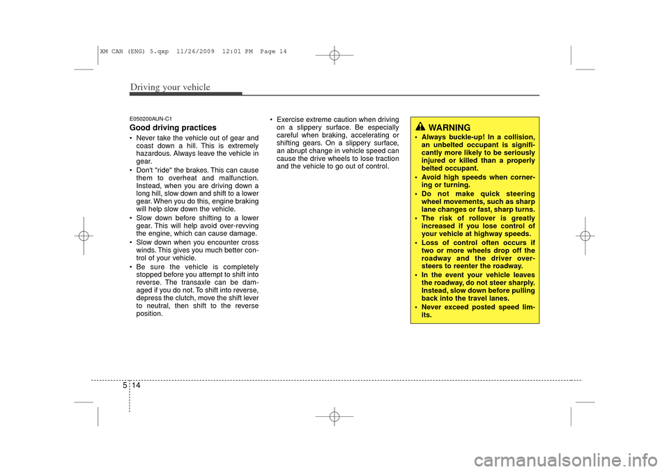 KIA Sorento 2011 2.G Owners Guide Driving your vehicle14
5E050200AUN-C1Good driving practices Never take the vehicle out of gear and
coast down a hill. This is extremely
hazardous. Always leave the vehicle in
gear.
 Dont "ride" the