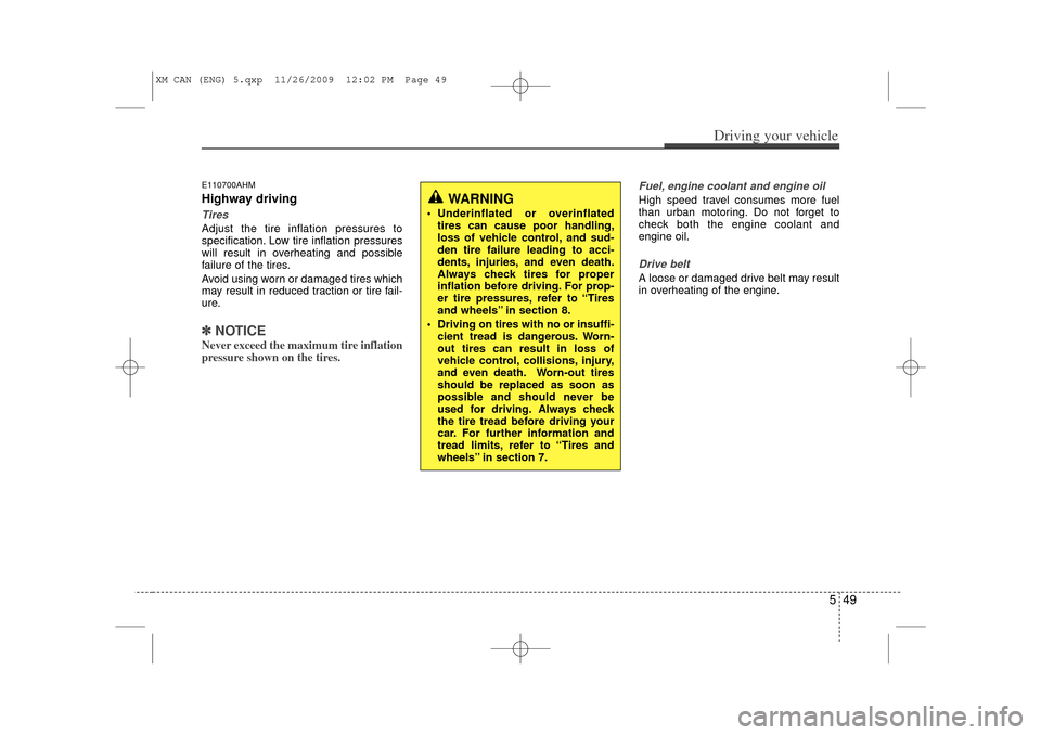 KIA Sorento 2011 2.G Owners Manual 549
Driving your vehicle
E110700AHMHighway drivingTiresAdjust the tire inflation pressures to
specification. Low tire inflation pressures
will result in overheating and possible
failure of the tires.
