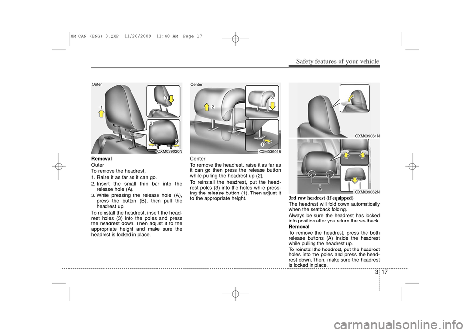 KIA Sorento 2011 2.G Owners Guide 317
Safety features of your vehicle
Removal
Outer
To remove the headrest,
1. Raise it as far as it can go.
2. Insert the small thin bar into therelease hole (A).
3. While pressing the release hole (A KIA Sorento 2011 2.G Owners Guide 317
Safety features of your vehicle
Removal
Outer
To remove the headrest,
1. Raise it as far as it can go.
2. Insert the small thin bar into therelease hole (A).
3. While pressing the release hole (A