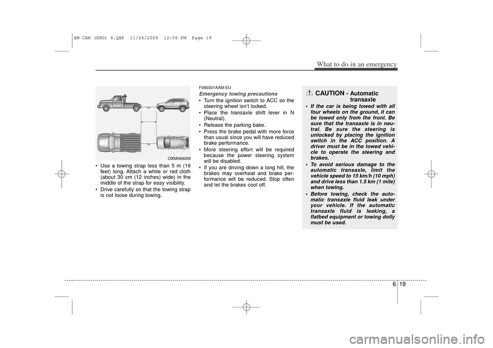 KIA Sorento 2011 2.G Owners Manual 619
What to do in an emergency
Use a towing strap less than 5 m (16feet) long. Attach a white or red cloth
(about 30 cm (12 inches) wide) in the
middle of the strap for easy visibility.
Drive care KIA Sorento 2011 2.G Owners Manual 619
What to do in an emergency
Use a towing strap less than 5 m (16feet) long. Attach a white or red cloth
(about 30 cm (12 inches) wide) in the
middle of the strap for easy visibility.
Drive care