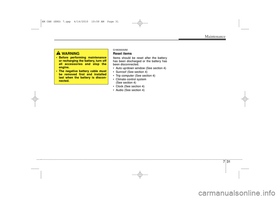 KIA Sorento 2011 2.G Owners Manual 731
Maintenance
G190300AAMReset itemsItems should be reset after the battery
has been discharged or the battery has
been disconnected.
Auto up/down window (See section 4)
Sunroof (See section 4)
KIA Sorento 2011 2.G Owners Manual 731
Maintenance
G190300AAMReset itemsItems should be reset after the battery
has been discharged or the battery has
been disconnected.
Auto up/down window (See section 4)
Sunroof (See section 4)
