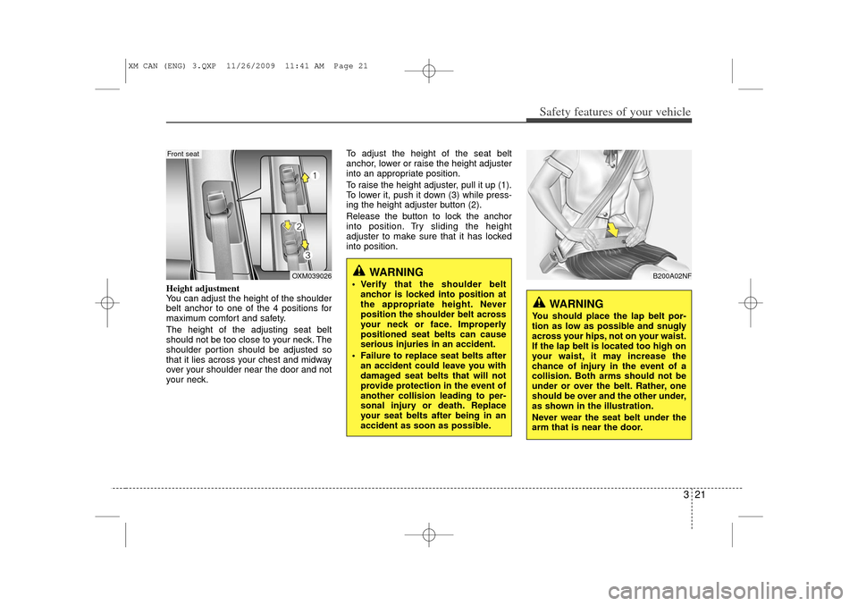 KIA Sorento 2011 2.G Owners Guide 321
Safety features of your vehicle
Height adjustment
You can adjust the height of the shoulder
belt anchor to one of the 4 positions for
maximum comfort and safety.
The height of the adjusting seat b KIA Sorento 2011 2.G Owners Guide 321
Safety features of your vehicle
Height adjustment
You can adjust the height of the shoulder
belt anchor to one of the 4 positions for
maximum comfort and safety.
The height of the adjusting seat b