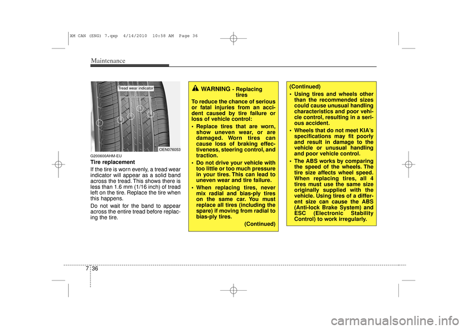 KIA Sorento 2011 2.G Service Manual Maintenance36
7G200600AHM-EUTire replacement
If the tire is worn evenly, a tread wear
indicator will appear as a solid band
across the tread. This shows there is
less than 1.6 mm (1/16 inch) of tread
