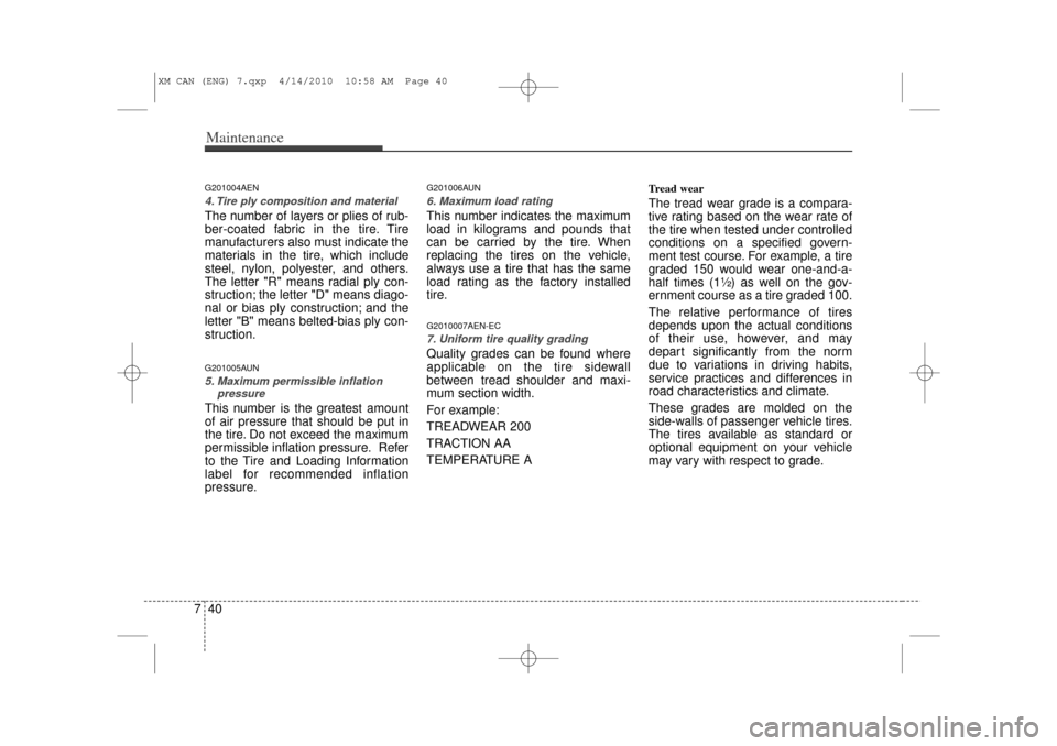 KIA Sorento 2011 2.G Owners Manual Maintenance40
7G201004AEN4. Tire ply composition and materialThe number of layers or plies of rub-
ber-coated fabric in the tire. Tire
manufacturers also must indicate the
materials in the tire, which KIA Sorento 2011 2.G Owners Manual Maintenance40
7G201004AEN4. Tire ply composition and materialThe number of layers or plies of rub-
ber-coated fabric in the tire. Tire
manufacturers also must indicate the
materials in the tire, which