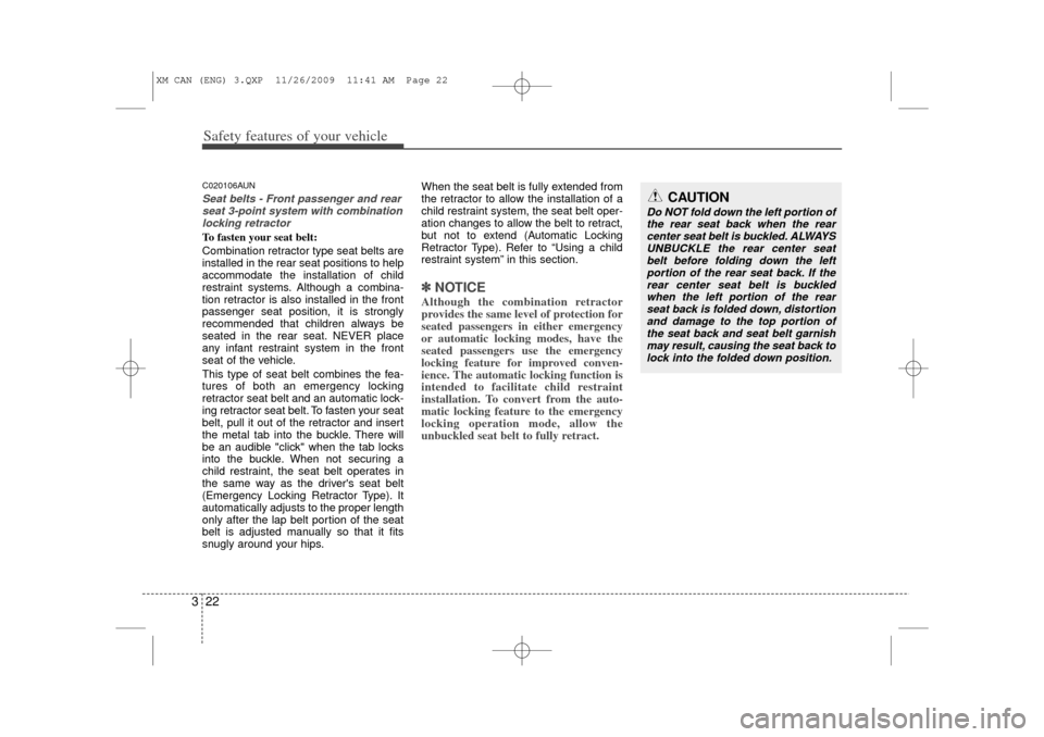 KIA Sorento 2011 2.G Owners Manual Safety features of your vehicle22
3C020106AUNSeat belts - Front passenger and rear
seat 3-point system with combination locking retractorTo fasten your seat belt: 
Combination retractor type seat belt