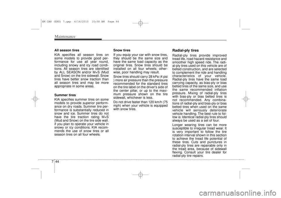 KIA Sorento 2011 2.G Owners Guide Maintenance44
7All season tires 
KIA specifies all season tires on
some models to provide good per-
formance for use all year round,
including snowy and icy road condi-
tions. All season tires are ide