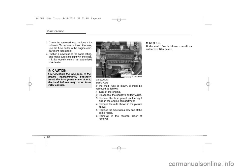 KIA Sorento 2011 2.G Owners Manual Maintenance48
73. Check the removed fuse; replace it if it
is blown. To remove or insert the fuse,
use the fuse puller in the engine com-
partment fuse panel.
4. Push in a new fuse of the same rating, KIA Sorento 2011 2.G Owners Manual Maintenance48
73. Check the removed fuse; replace it if it
is blown. To remove or insert the fuse,
use the fuse puller in the engine com-
partment fuse panel.
4. Push in a new fuse of the same rating,