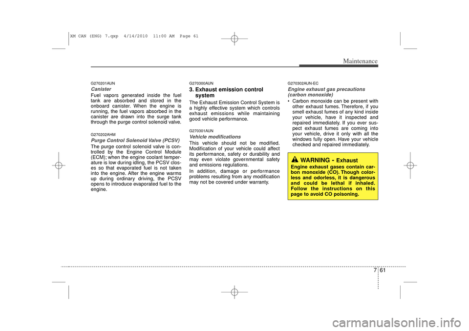 KIA Sorento 2011 2.G Owners Manual 761
Maintenance
G270201AUNCanisterFuel vapors generated inside the fuel
tank are absorbed and stored in the
onboard canister. When the engine is
running, the fuel vapors absorbed in the
canister are d KIA Sorento 2011 2.G Owners Manual 761
Maintenance
G270201AUNCanisterFuel vapors generated inside the fuel
tank are absorbed and stored in the
onboard canister. When the engine is
running, the fuel vapors absorbed in the
canister are d