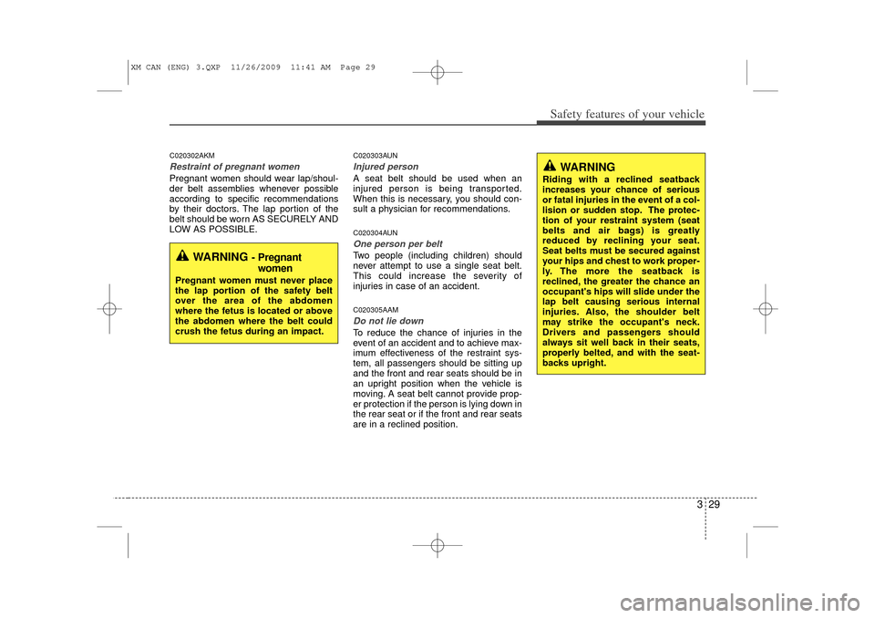 KIA Sorento 2011 2.G Service Manual 329
Safety features of your vehicle
C020302AKMRestraint of pregnant women Pregnant women should wear lap/shoul-
der belt assemblies whenever possible
according to specific recommendations
by their do KIA Sorento 2011 2.G Service Manual 329
Safety features of your vehicle
C020302AKMRestraint of pregnant women Pregnant women should wear lap/shoul-
der belt assemblies whenever possible
according to specific recommendations
by their do