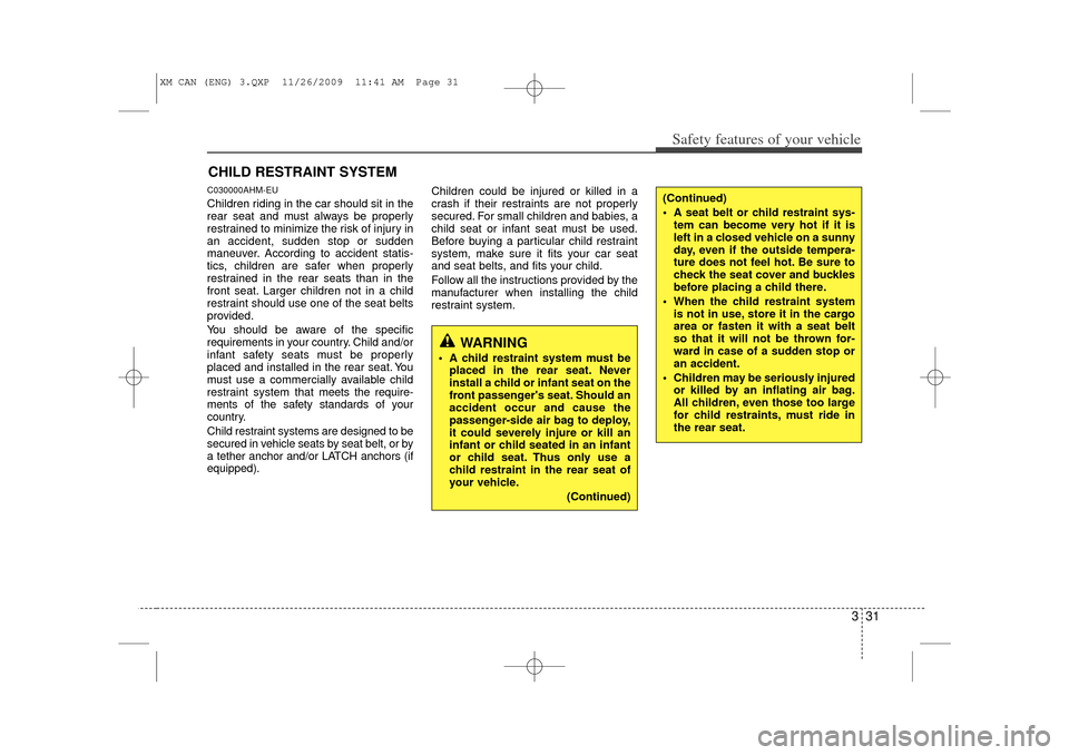 KIA Sorento 2011 2.G Service Manual 331
Safety features of your vehicle
CHILD RESTRAINT SYSTEMC030000AHM-EUChildren riding in the car should sit in the
rear seat and must always be properly
restrained to minimize the risk of injury in
a KIA Sorento 2011 2.G Service Manual 331
Safety features of your vehicle
CHILD RESTRAINT SYSTEMC030000AHM-EUChildren riding in the car should sit in the
rear seat and must always be properly
restrained to minimize the risk of injury in
a