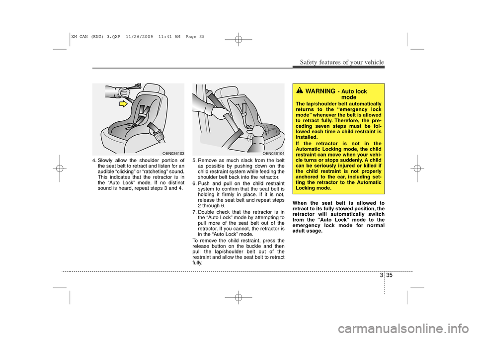 KIA Sorento 2011 2.G Service Manual 335
Safety features of your vehicle
4. Slowly allow the shoulder portion ofthe seat belt to retract and listen for an
audible “clicking” or “ratcheting” sound.
This indicates that the retracto KIA Sorento 2011 2.G Service Manual 335
Safety features of your vehicle
4. Slowly allow the shoulder portion ofthe seat belt to retract and listen for an
audible “clicking” or “ratcheting” sound.
This indicates that the retracto