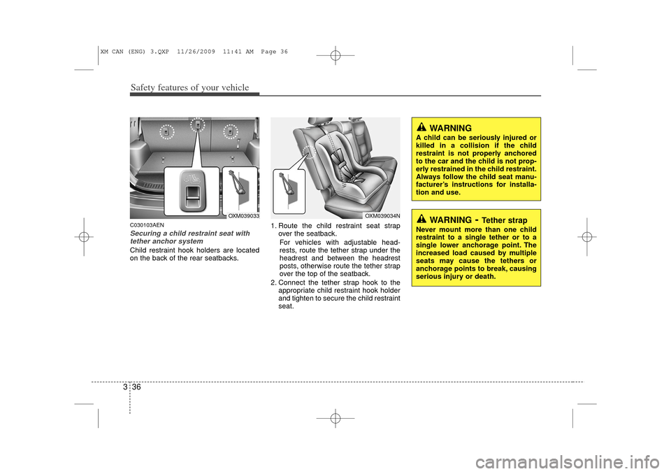 KIA Sorento 2011 2.G Service Manual Safety features of your vehicle36
3C030103AENSecuring a child restraint seat with
tether anchor system Child restraint hook holders are located
on the back of the rear seatbacks. 1. Route the child re KIA Sorento 2011 2.G Service Manual Safety features of your vehicle36
3C030103AENSecuring a child restraint seat with
tether anchor system Child restraint hook holders are located
on the back of the rear seatbacks. 1. Route the child re