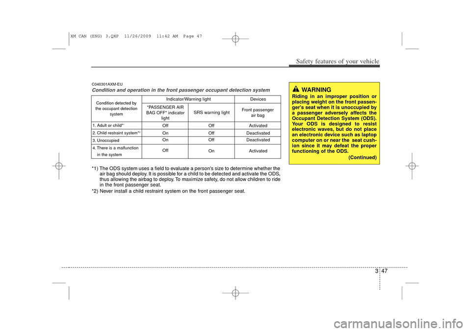 KIA Sorento 2011 2.G Owners Manual 347
Safety features of your vehicle
C040301AXM-EUCondition and operation in the front passenger occupant detection system*1) The ODS system uses a field to evaluate a persons size to determine whethe