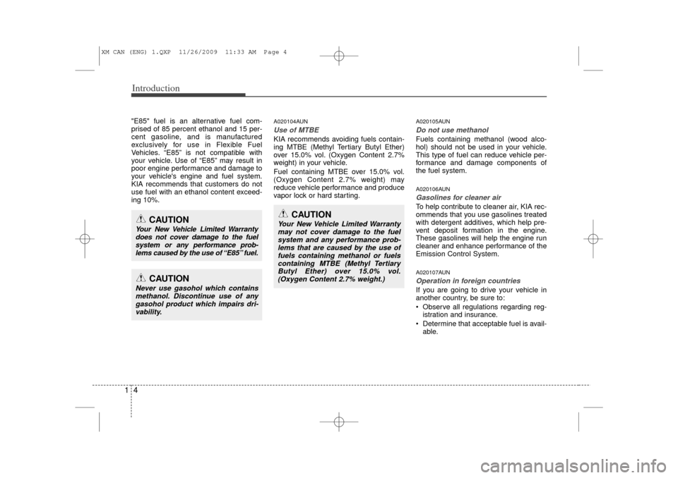 KIA Sorento 2011 2.G Owners Manual Introduction41"E85" fuel is an alternative fuel com-
prised of 85 percent ethanol and 15 per-
cent gasoline, and is manufactured
exclusively for use in Flexible Fuel
Vehicles. “E85” is not compati KIA Sorento 2011 2.G Owners Manual Introduction41"E85" fuel is an alternative fuel com-
prised of 85 percent ethanol and 15 per-
cent gasoline, and is manufactured
exclusively for use in Flexible Fuel
Vehicles. “E85” is not compati