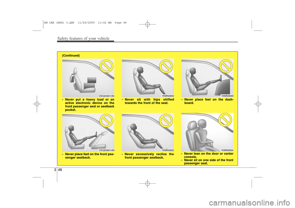 KIA Sorento 2011 2.G Repair Manual Safety features of your vehicle48
3
1KMN3663
1KMN36641KMN3665
- Never sit with hips shifted
towards the front of the seat.
- Never lean on the door or centerconsole.
- Never sit on one side of the fro KIA Sorento 2011 2.G Repair Manual Safety features of your vehicle48
3
1KMN3663
1KMN36641KMN3665
- Never sit with hips shifted
towards the front of the seat.
- Never lean on the door or centerconsole.
- Never sit on one side of the fro