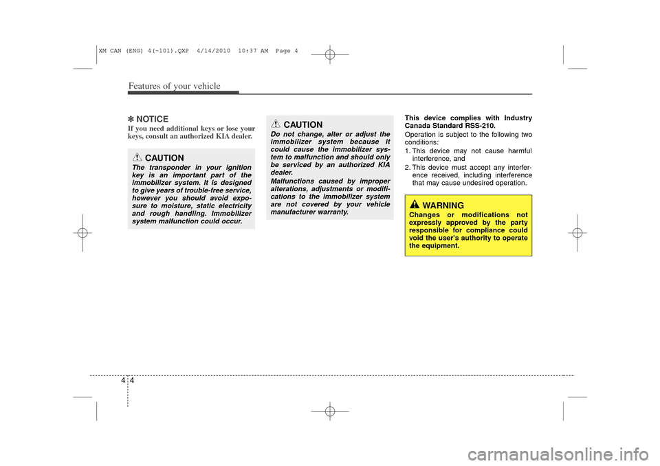 KIA Sorento 2011 2.G Owners Manual Features of your vehicle44✽
✽NOTICEIf you need additional keys or lose your
keys, consult an authorized KIA dealer.
This device complies with Industry
Canada Standard RSS-210.
Operation is subject