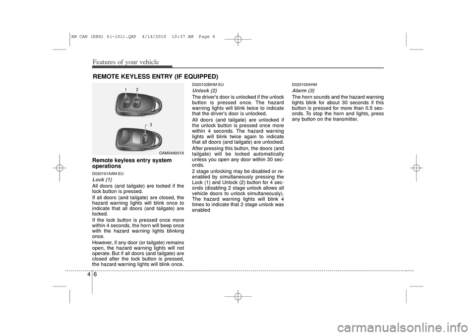 KIA Sorento 2011 2.G Owners Manual Features of your vehicle64Remote keyless entry system
operationsD020101AAM-EULock (1)All doors (and tailgate) are locked if the
lock button is pressed.
If all doors (and tailgate) are closed, the
haza KIA Sorento 2011 2.G Owners Manual Features of your vehicle64Remote keyless entry system
operationsD020101AAM-EULock (1)All doors (and tailgate) are locked if the
lock button is pressed.
If all doors (and tailgate) are closed, the
haza