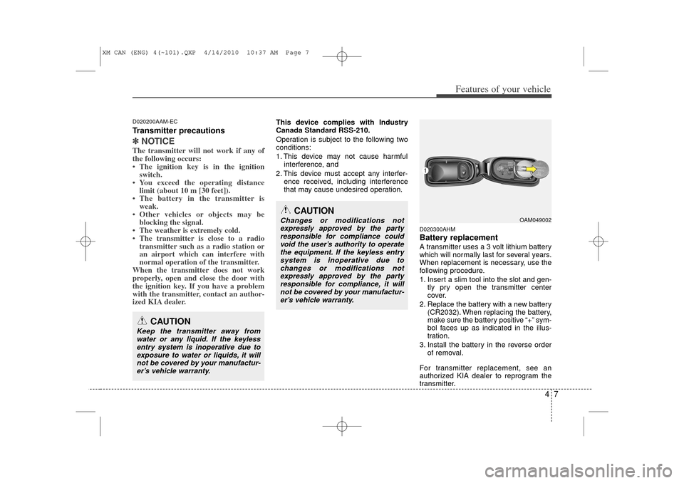 KIA Sorento 2011 2.G Owners Manual 47
Features of your vehicle
D020200AAM-ECTransmitter precautions✽
✽NOTICEThe transmitter will not work if any of
the following occurs:
• The ignition key is in the ignition
switch.
• You excee