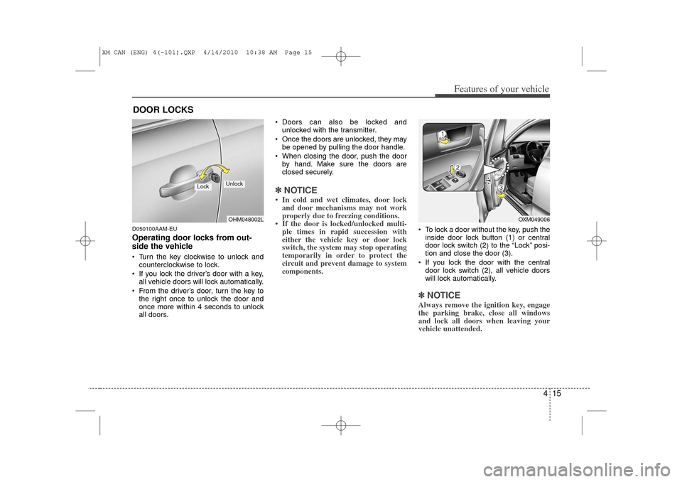 KIA Sorento 2011 2.G Owners Manual 415
Features of your vehicle
D050100AAM-EUOperating door locks from out-
side the vehicle  Turn the key clockwise to unlock andcounterclockwise to lock.
 If you lock the driver’s door with a key, 