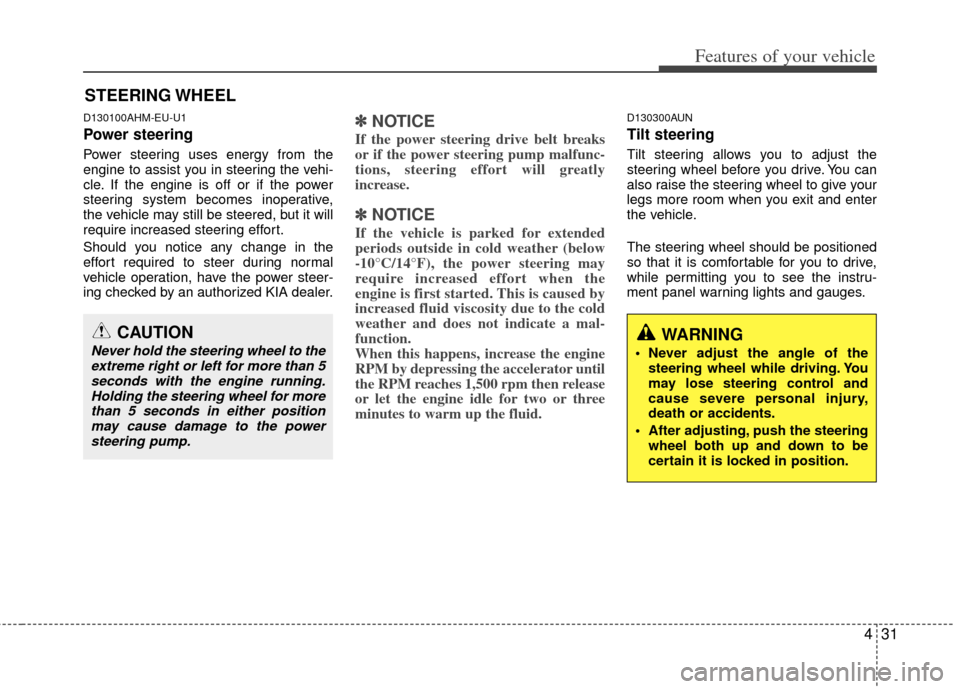 KIA Soul 2011 1.G Owners Manual 431
Features of your vehicle
D130100AHM-EU-U1
Power steering
Power steering uses energy from the
engine to assist you in steering the vehi-
cle. If the engine is off or if the power
steering system be KIA Soul 2011 1.G Owners Manual 431
Features of your vehicle
D130100AHM-EU-U1
Power steering
Power steering uses energy from the
engine to assist you in steering the vehi-
cle. If the engine is off or if the power
steering system be