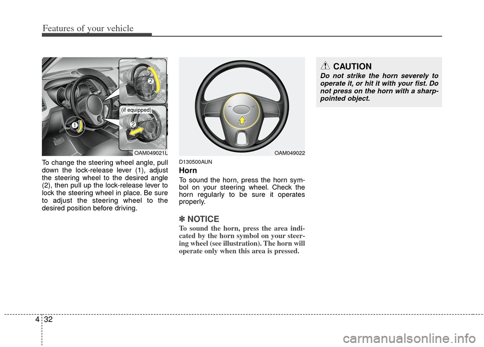 KIA Soul 2011 1.G Owners Manual Features of your vehicle
32
4
To change the steering wheel angle, pull
down the lock-release lever (1), adjust
the steering wheel to the desired angle
(2), then pull up the lock-release lever to
lock KIA Soul 2011 1.G Owners Manual Features of your vehicle
32
4
To change the steering wheel angle, pull
down the lock-release lever (1), adjust
the steering wheel to the desired angle
(2), then pull up the lock-release lever to
lock