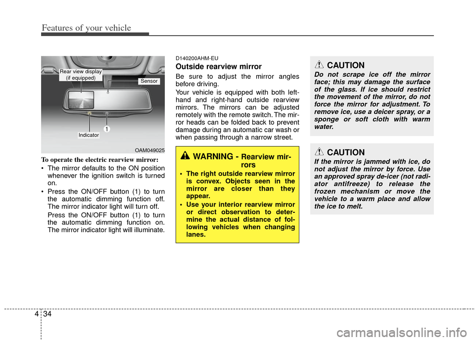 KIA Soul 2011 1.G Owners Manual Features of your vehicle
34
4
To operate the electric rearview mirror:
 The mirror defaults to the ON position
whenever the ignition switch is turned
on.
 Press the ON/OFF button (1) to turn the autom