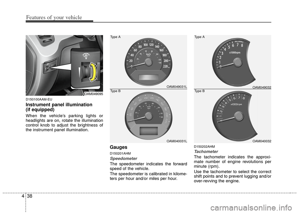 KIA Soul 2011 1.G Owners Manual Features of your vehicle
38
4
D150100AAM-EU
Instrument panel illumination
(if equipped)
When the vehicle’s parking lights or
headlights are on, rotate the illumination
control knob to adjust the bri KIA Soul 2011 1.G Owners Manual Features of your vehicle
38
4
D150100AAM-EU
Instrument panel illumination
(if equipped)
When the vehicle’s parking lights or
headlights are on, rotate the illumination
control knob to adjust the bri