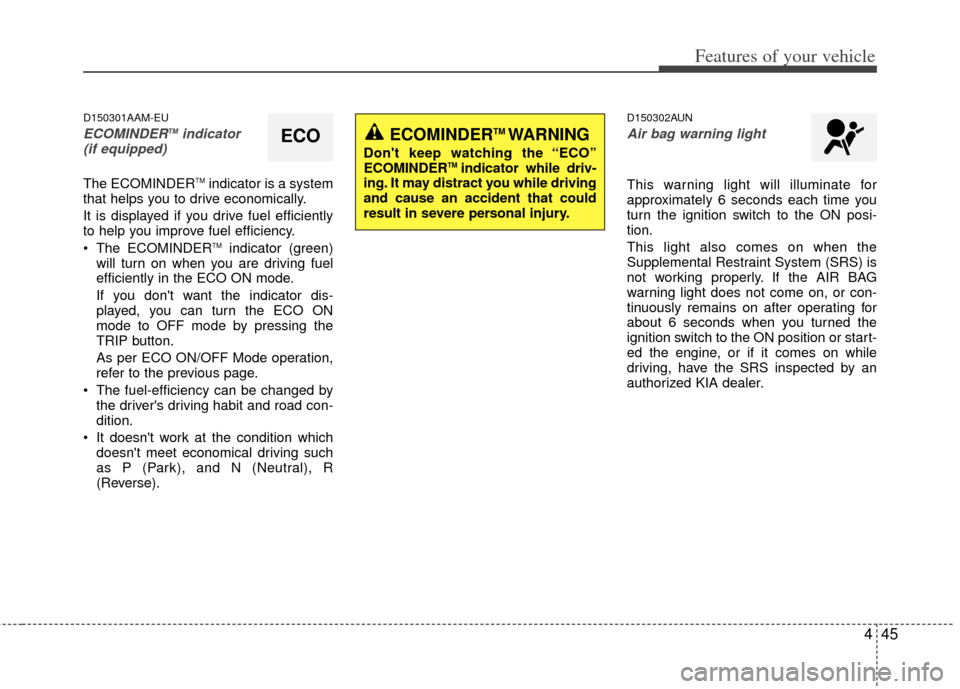 KIA Soul 2011 1.G Owners Manual 445
Features of your vehicle
D150301AAM-EU
ECOMINDERTMindicator
(if equipped)
The ECOMINDERTMindicator is a system
that helps you to drive economically.
It is displayed if you drive fuel efficiently
KIA Soul 2011 1.G Owners Manual 445
Features of your vehicle
D150301AAM-EU
ECOMINDERTMindicator
(if equipped)
The ECOMINDERTMindicator is a system
that helps you to drive economically.
It is displayed if you drive fuel efficiently