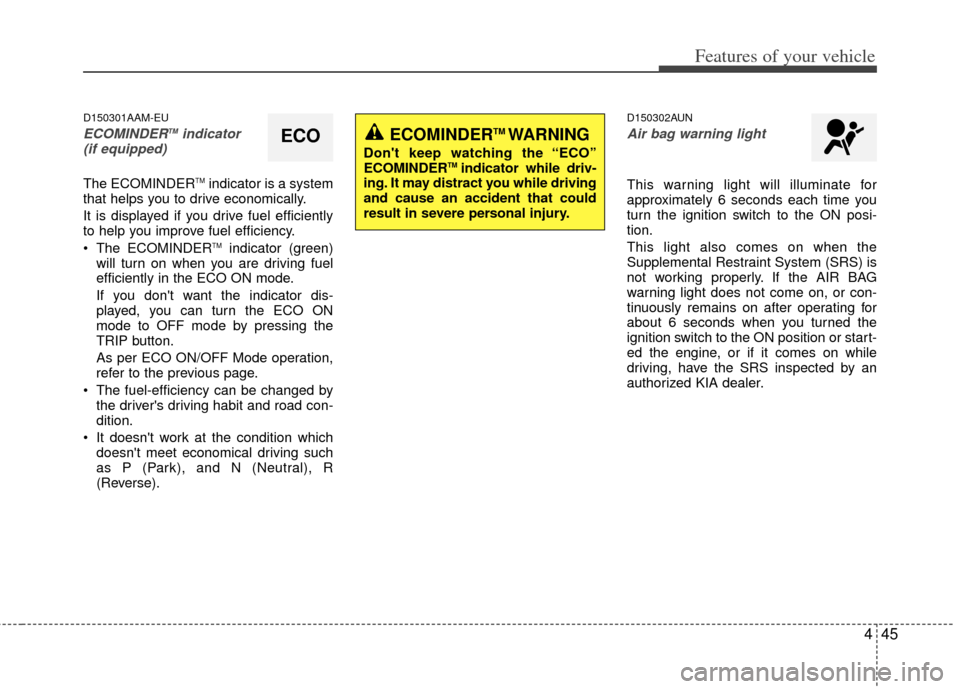 KIA Soul 2011 1.G Owners Manual 445
Features of your vehicle
D150301AAM-EU
ECOMINDERTMindicator 
(if equipped)
The ECOMINDERTMindicator is a system
that helps you to drive economically.
It is displayed if you drive fuel efficiently
