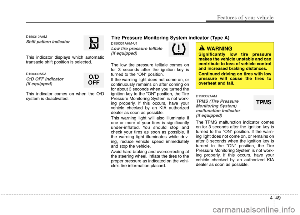 KIA Soul 2011 1.G Owners Manual 449
Features of your vehicle
D150312AAM
Shift pattern indicator 
This indicator displays which automatic
transaxle shift position is selected.
D150339ASA
O/D OFF Indicator  (if equipped)
This indicato